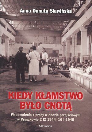 Kiedy kłamstwo było cnotą. Wspomnienia z pracy w obozie przejściowym w Pruszkowie 2. IX.1944-16.I.1945