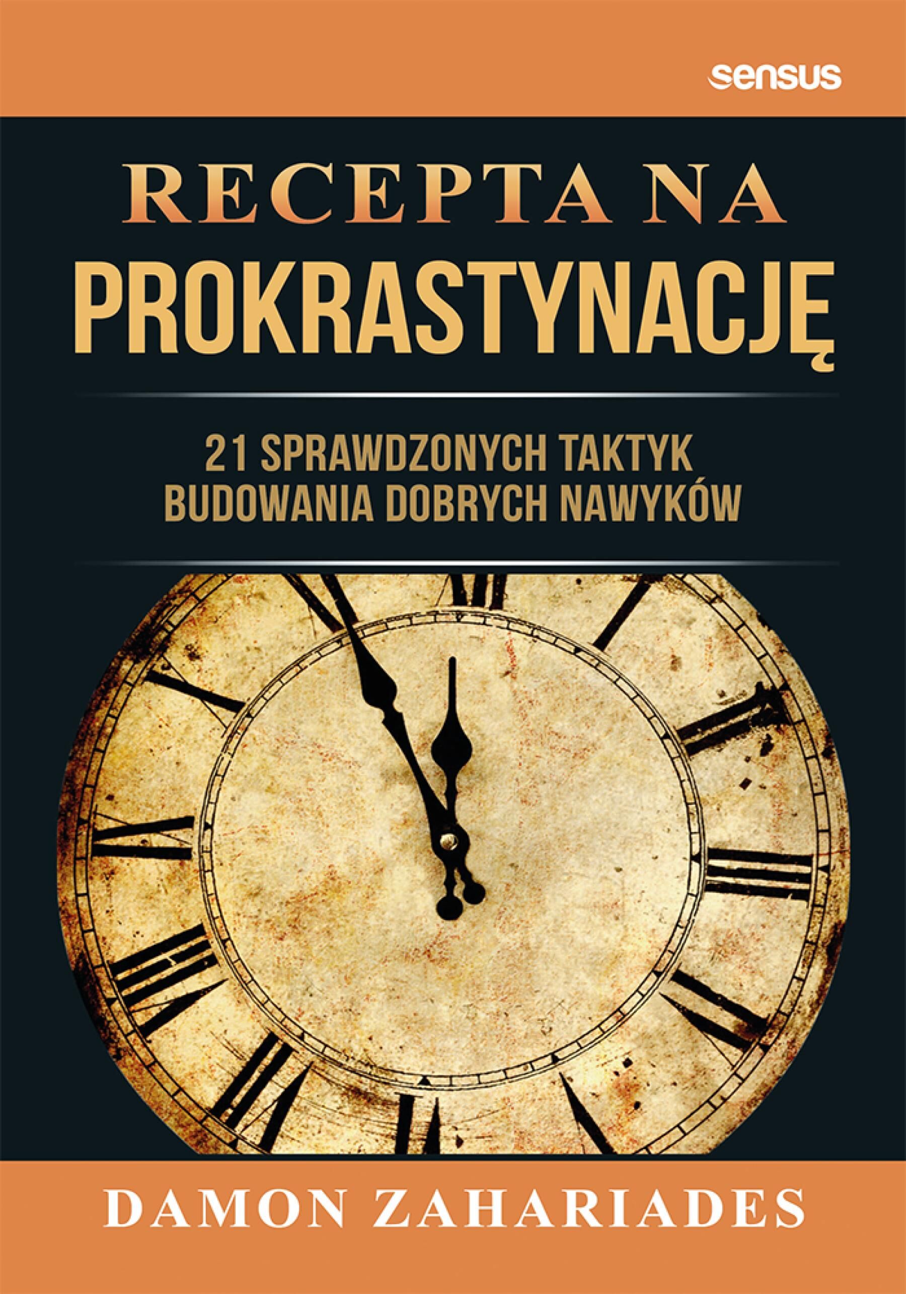 Recepta na prokrastynację. 21 sprawdzonych taktyk budowania dobrych nawyków (e-book)