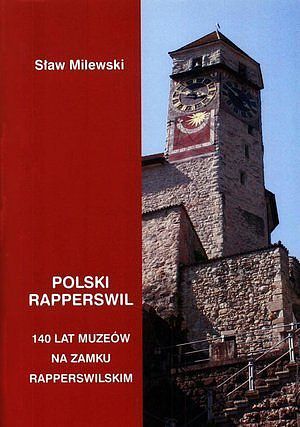 Polski Rapperswil. 140 lat polskich muzeów na zamku rapperswilskim
