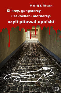 Kilerzy, gangsterzy i zakochani mordercy czyli pitawal opolski