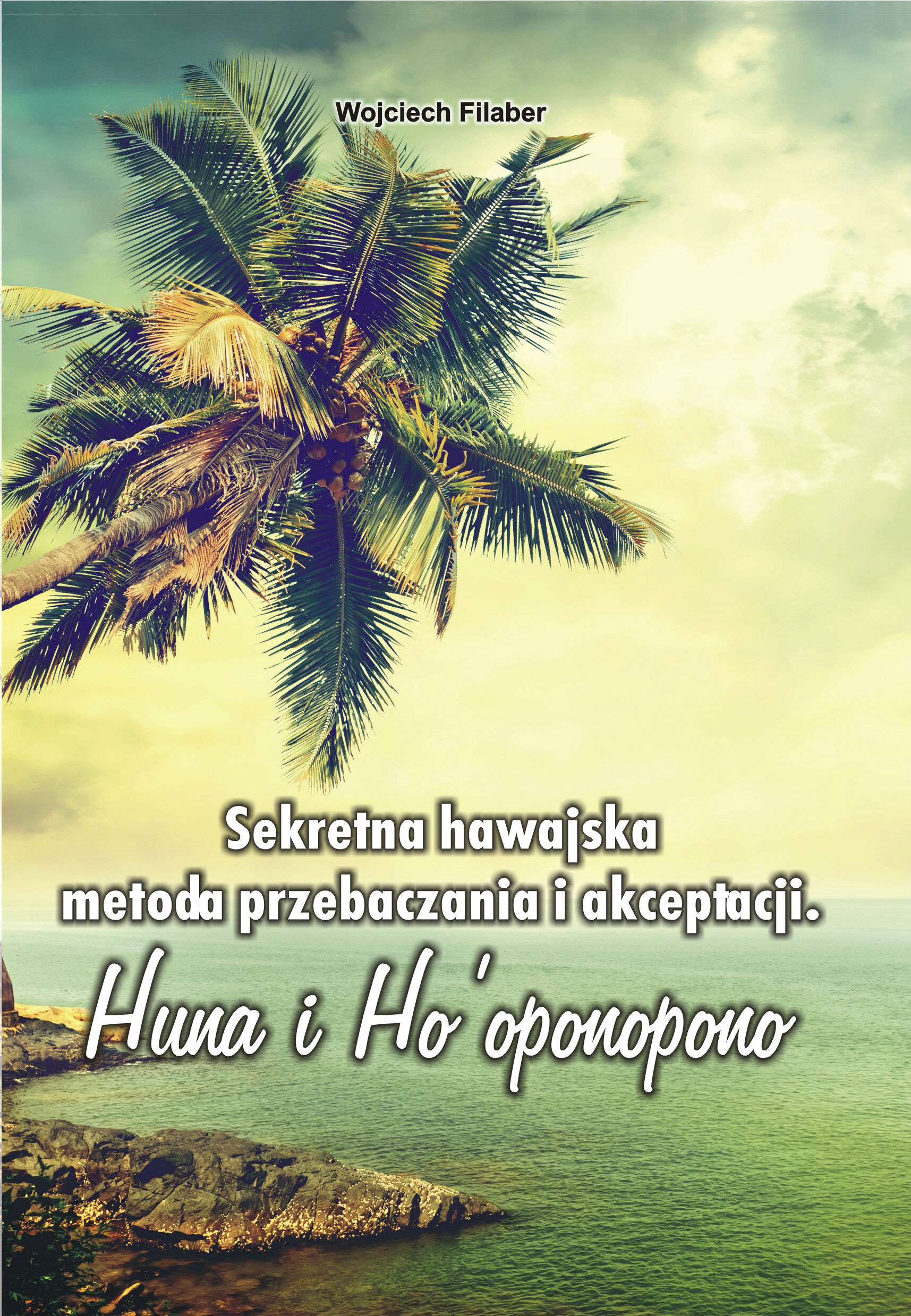 Sekretna hawajska metoda przebaczania i akceptacji. Huna i Ha`oponopono