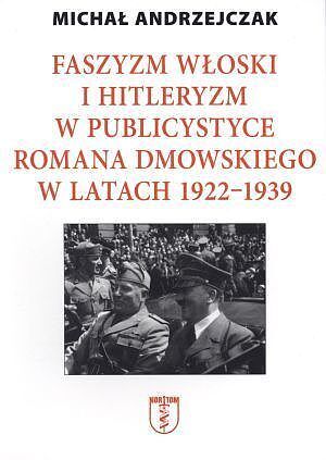 Faszyzm włoski i hitleryzm w publicystyce Romana Dmowskiego w latach 1922-1939
