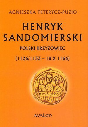 Henryk Sandomierski. Polski krzyżowiec (1126/1133-18.10.1166)