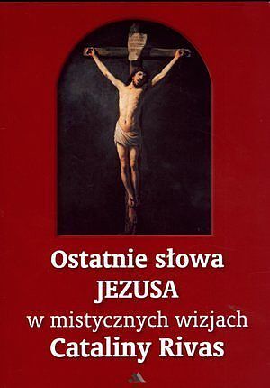 Ostatnie słowa Jezusa w mistycznych wizjach Cataliny Rivas