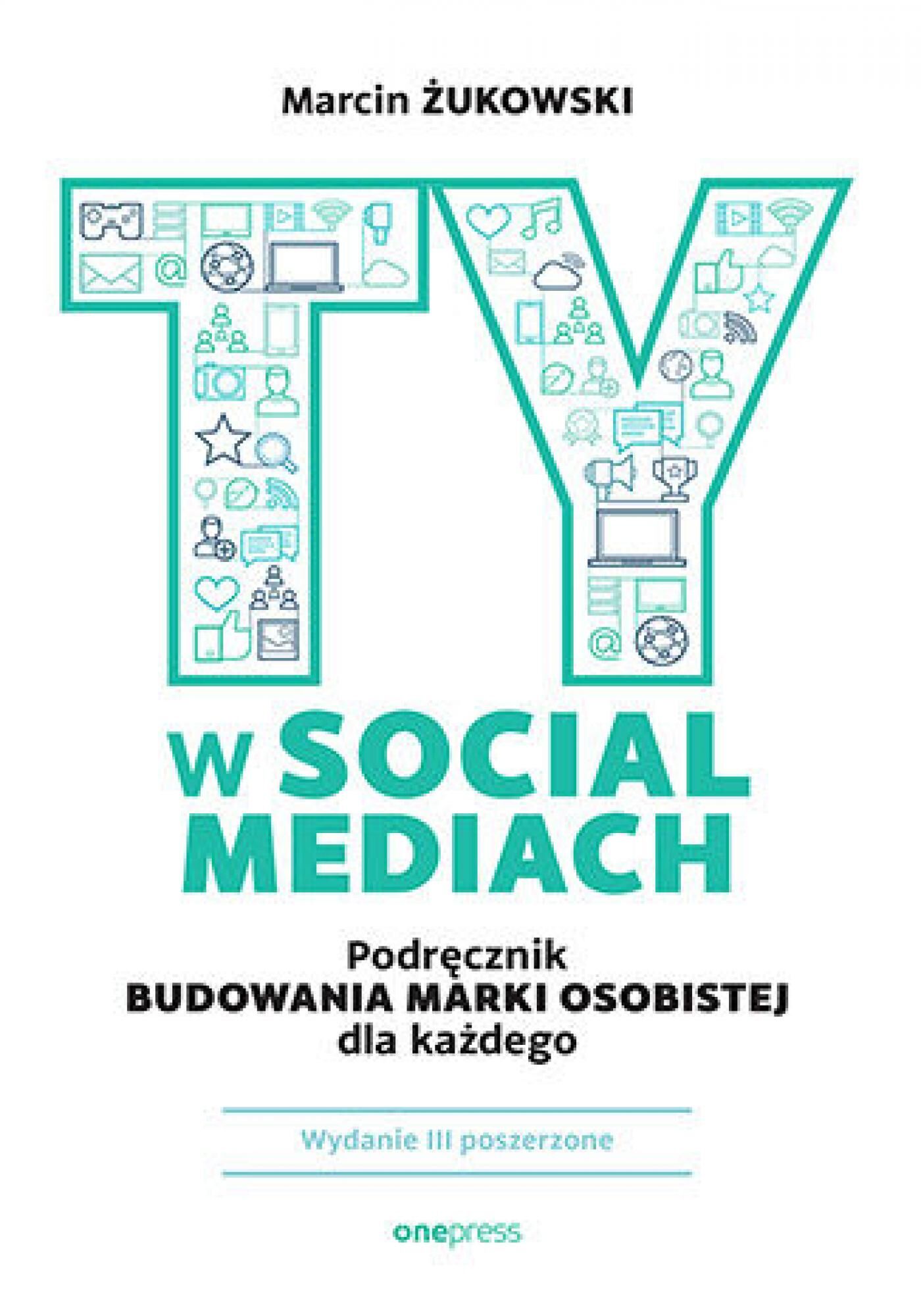 Ty w social mediach. Podręcznik budowania marki osobistej dla każdego. Wydanie III poszerzone (e-book)