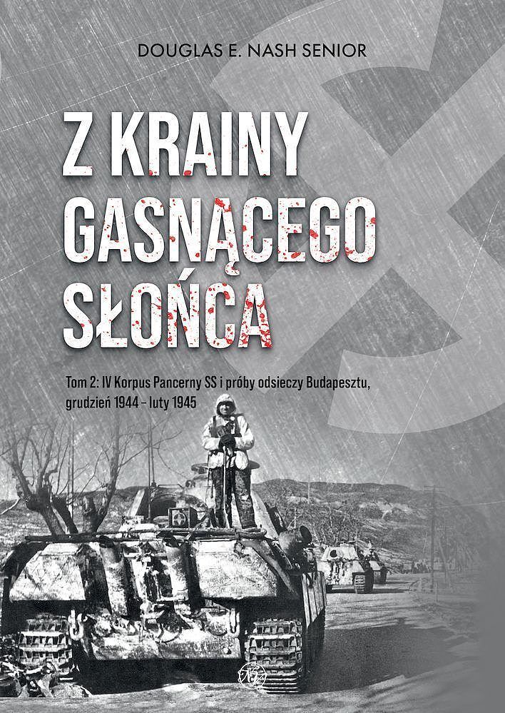 Z krainy gasnącego słońca. Tom 2. Iv korpus pancerny ss i próby odsieczy budapesztu, grudzień 1944 – luty 1945
