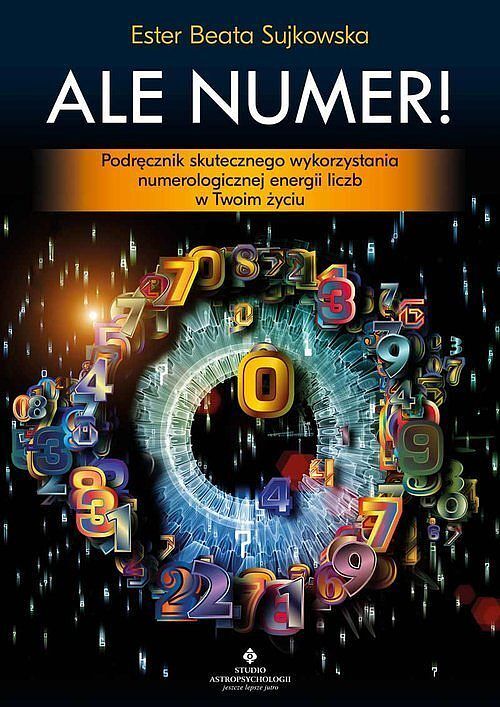 Ale Numer! Podręcznik skutecznego wykorzystania numerologicznej energii liczb w Twoim życiu