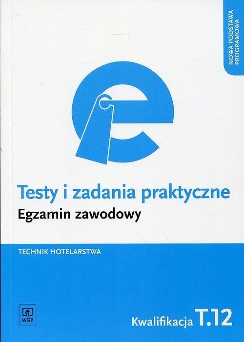 Testy i zadania praktyczne. Egzamin zawodowy. Technik hotelarstwa Kwalifikacja. Tom 12