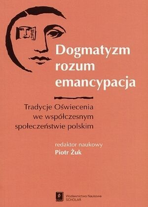 Dogmatyzm, rozum, emancypacja. Tradycje Oświecenia we współczesnym społeczeństwie polskim