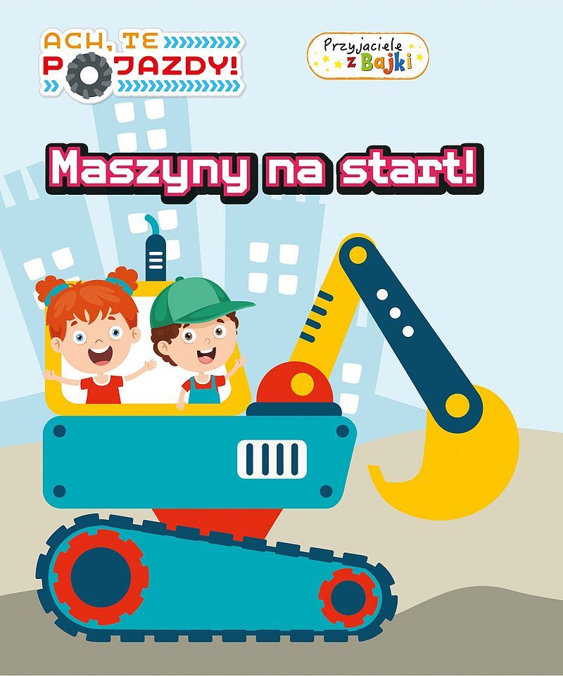 Ach, te pojazdy! Przyjaciele z Bajki. Maszyny na start
