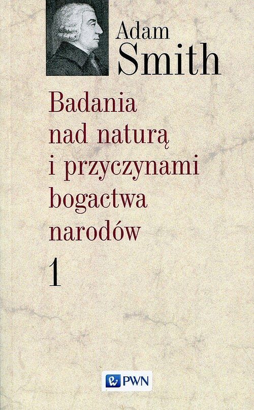 Badania nad naturą i przyczynami bogactwa narodów. Tom 1