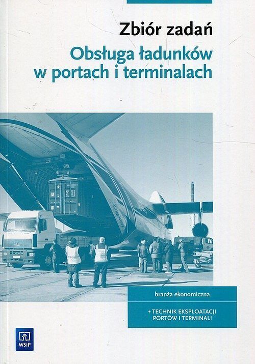 Zbiór zadań Obsługa ładunków w portach i terminalach branża ekonomiczna Technik eksploatacji i terminali