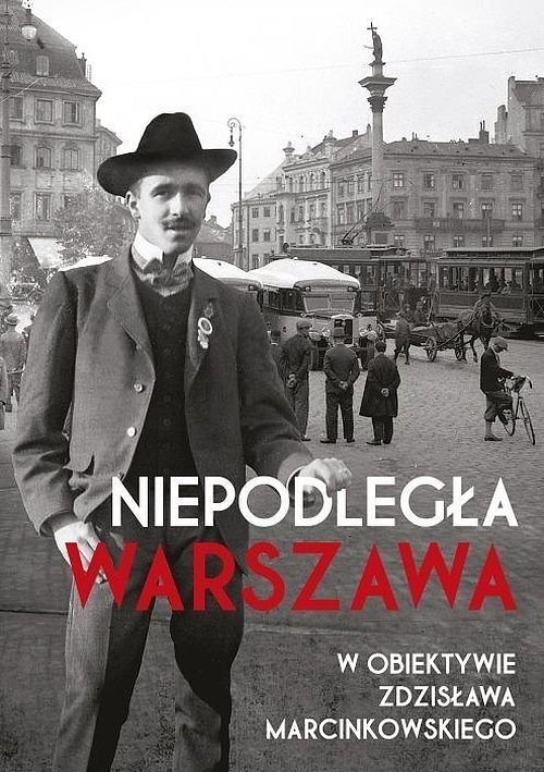 Niepodległa Warszawa w obiektywie Zdzisława Marcinkowskiego