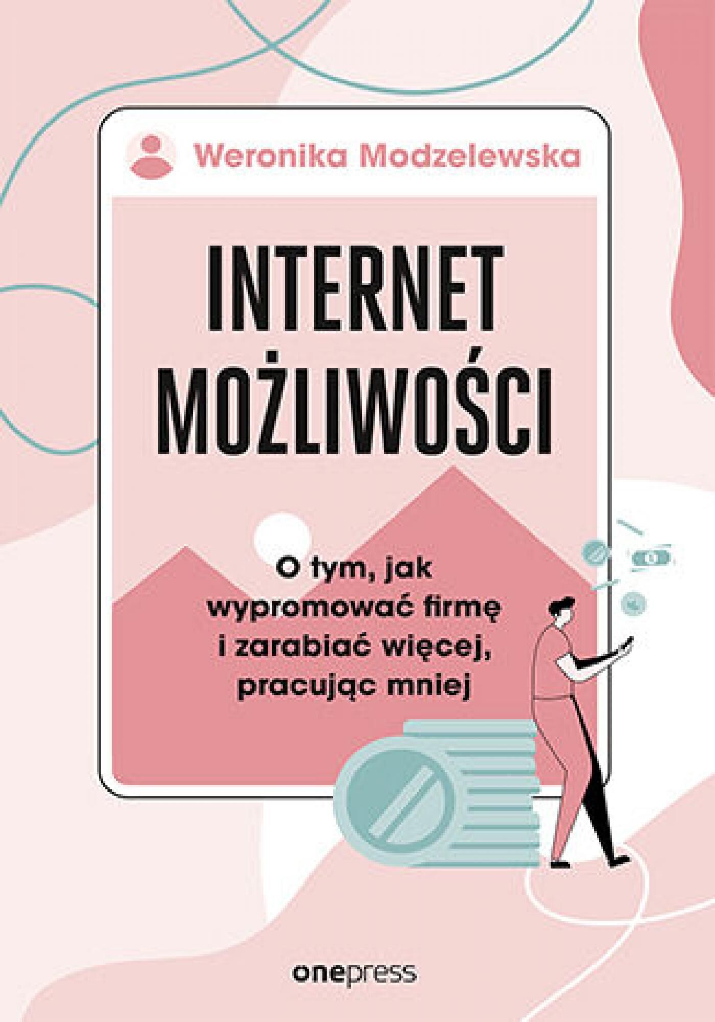 Internet możliwości. O tym, jak wypromować firmę i zarabiać więcej, pracując mniej (e-book)