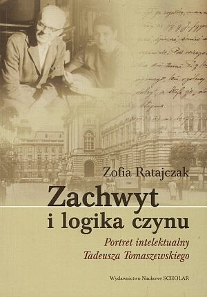 Zachwyt i logika czynu. Portret intelektualny Tadeusza Tomaszewskiego