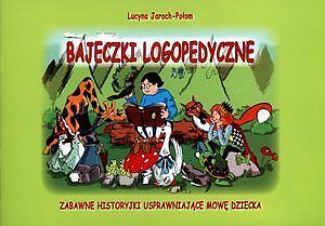 Bajeczki logopedyczne. Zabawne historyjki usprawniające mowę dziecka
