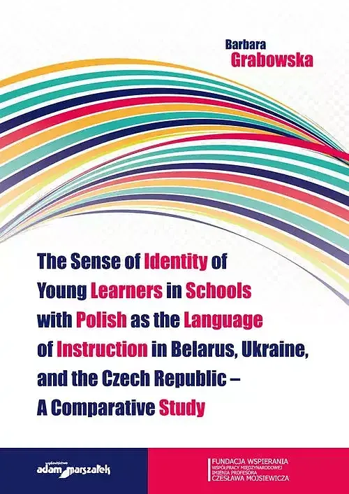 The Sense of Identity of Young Learners in Schools with Polish as the Language of Instruction in Belarus, Ukraine and the Czech Republic - A Comparative Study
