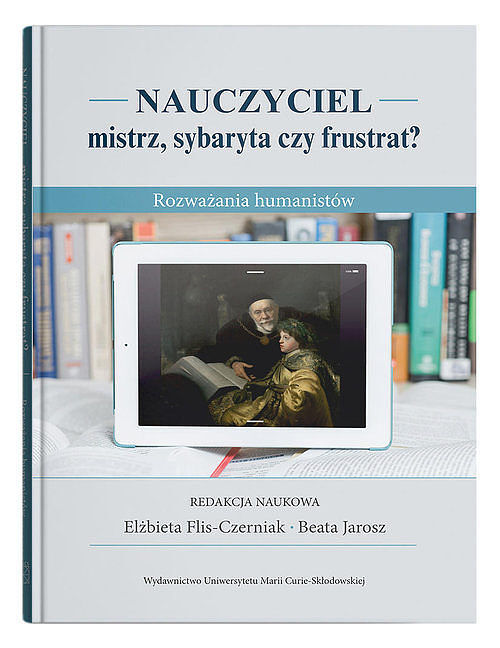 Nauczyciel - mistrz, sybaryta czy frustrat? Rozważania humanistów