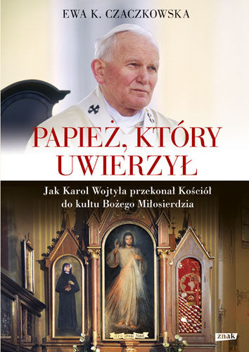 Papież, który uwierzył. Jak Karol Wojtyła przekonał Kościół do kultu Bożego Miłosierdzia