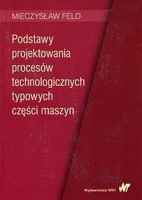 Podstawy projektowania procesów technologicznych typowych części maszyn