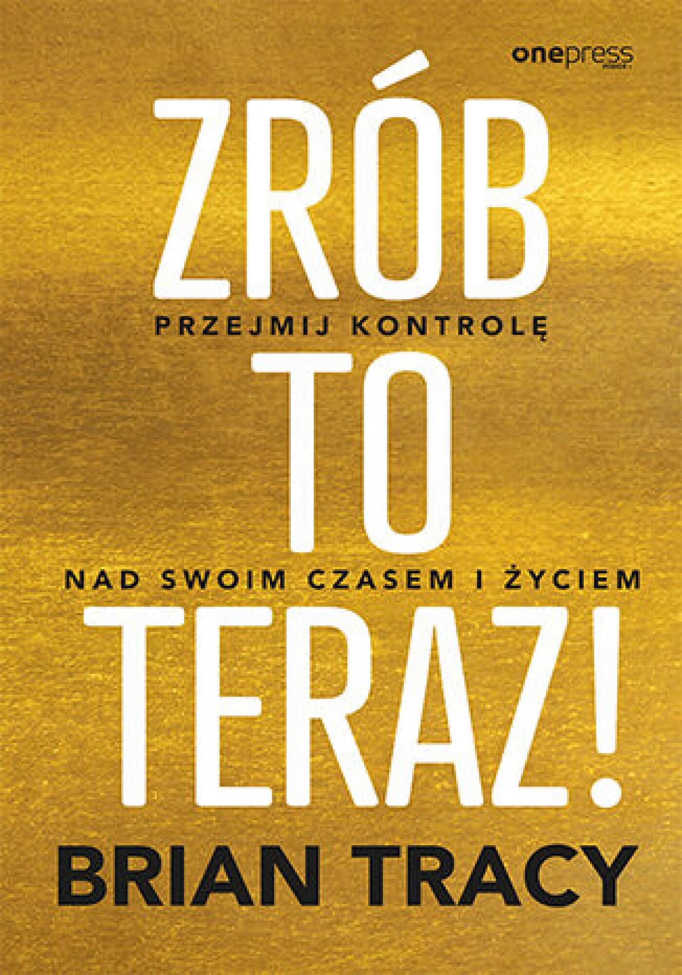 Zrób to teraz! Przejmij kontrolę nad swoim czasem i życiem (e-book)