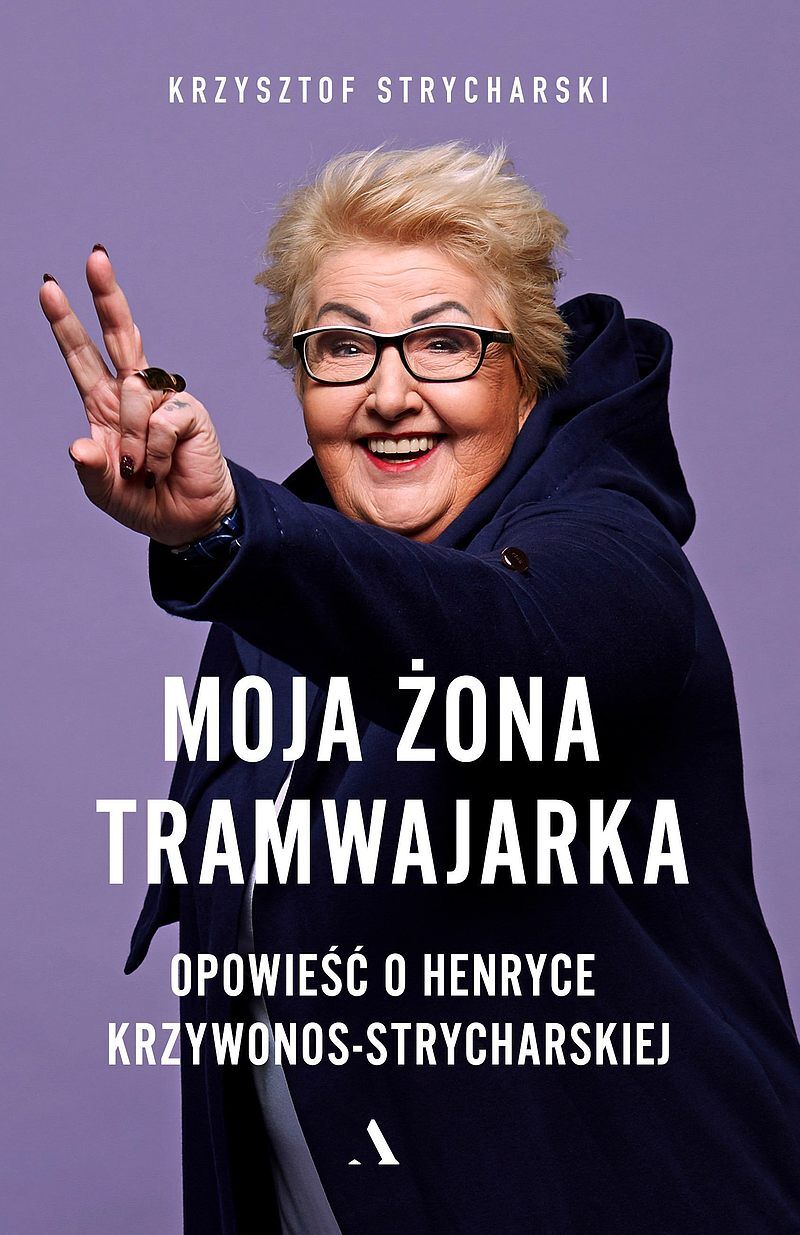 Moja żona tramwajarka. Opowieść o Henryce Krzywonos-Strycharskiej