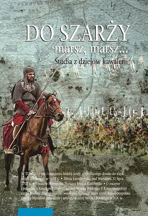 Do szarży marsz, marsz... Studia z dziejów kawalerii. Tom 11