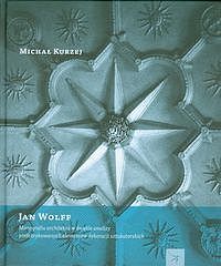 Jan Wolff. Monografia architekta w świetle analizy prefabrykowanych dekoracji sztukatorskich
