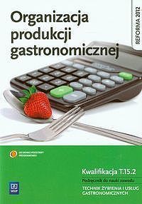 Organizacja produkcji gastronomicznej Podręcznik do nauki zawodu Technik żywienia i usług gastronomicznych Kwalifikacja. Tom 15.2
