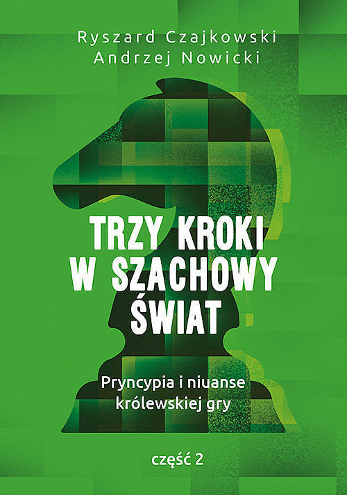 Trzy kroki w szachowy świat. Część 2 Pryncypia i niuanse królewskiej gry. Część 2