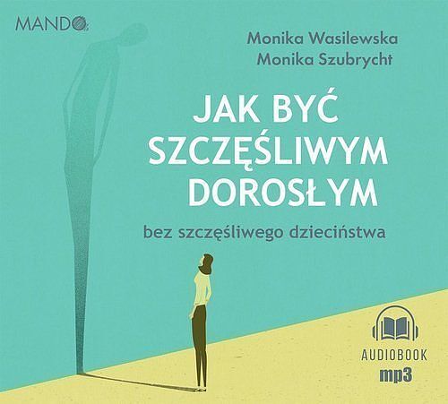 Jak być szczęśliwym dorosłym bez szczęśliwego dzieciństwa (audiobook CD)