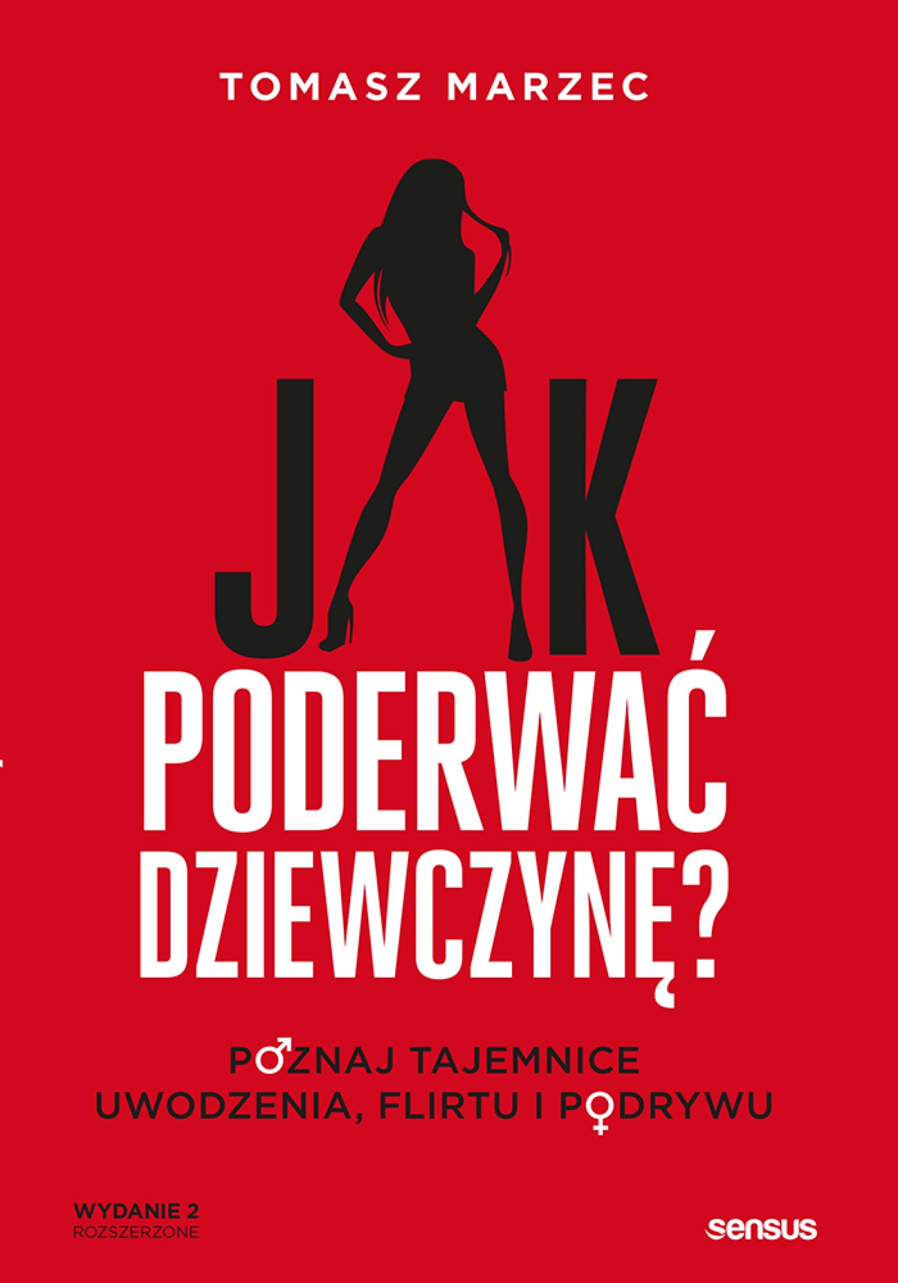 Jak poderwać dziewczynę? Poznaj tajemnice uwodzenia, flirtu i podrywu. Wydanie 2 (e-book)