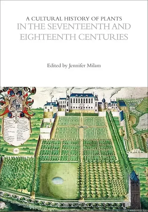 The Cultural Histories. Volume 4 Cultural History of Plants in the Seventeenth and Eighteenth Centuries