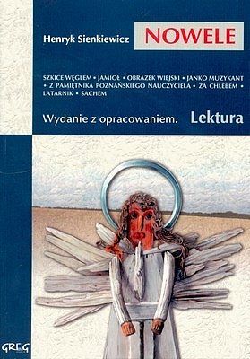Wybór nowel (Szkice węglem, Jamioł, Obrazek wiejski, Janko Muzykant, Z pamiętnika poznańskiego nauczyciela, Za chlebem, Latarnik, Sachem) - lektury z omówieniem, liceum i technikum
