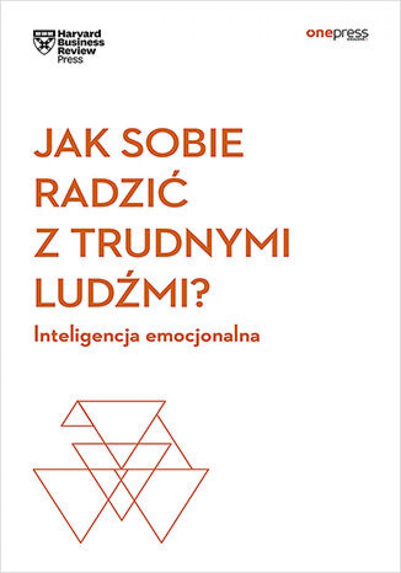 Jak sobie radzić z trudnymi ludźmi? Inteligencja emocjonalna. Harvard Business Review (e-book)