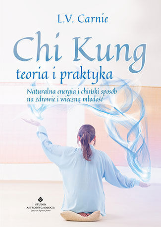 Chi kung teoria i praktyka naturalna energia i chiński sposób na zdrowie i wieczną młodość