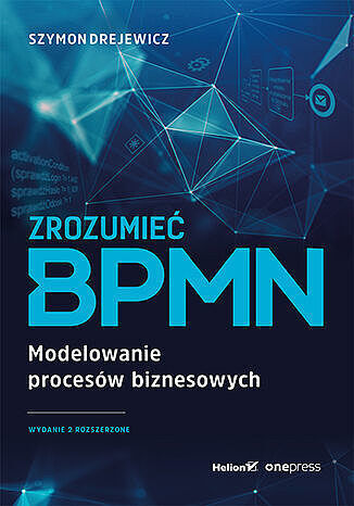 Zrozumieć BPMN. Modelowanie procesów biznesowych (wydanie rozszerzone)