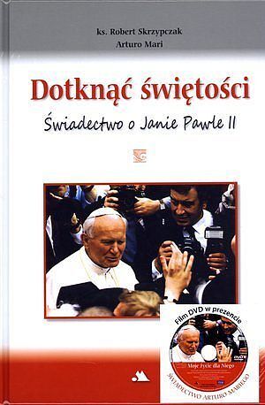 Dotknąć świętości. Świadectwo o Janie Pawle II