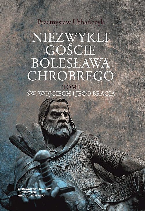 Niezwykli goście Bolesława Chrobrego. Tom 1 Św. Wojciech i jego bracia