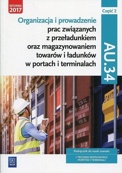 Organizacja i prowadzenie prac związanych z przeładunkiem oraz magazynowaniem towarów i ładunków w portach i terminalach AU.34 Podręcznik. Część 2