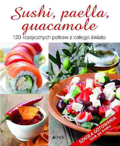 Sushi paella guacamole 120 klasycznych potraw z całego świata
