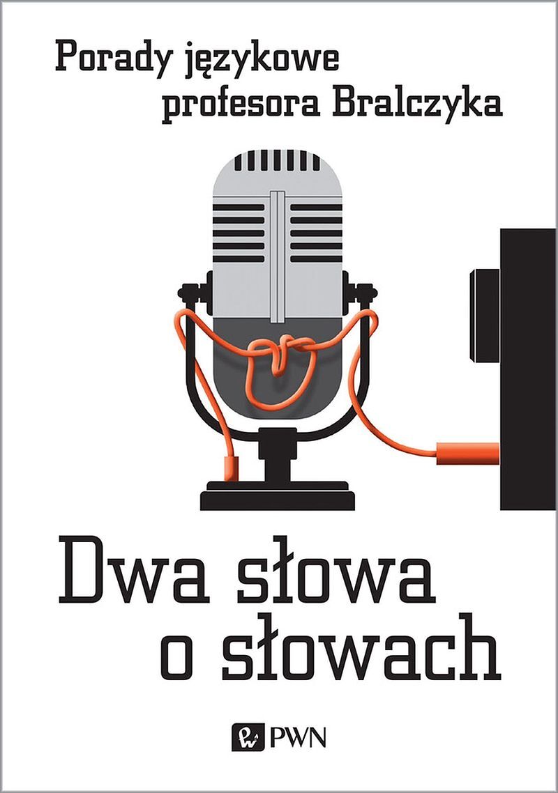 Dwa słowa o słowach. Porady językowe profesora Bralczyka