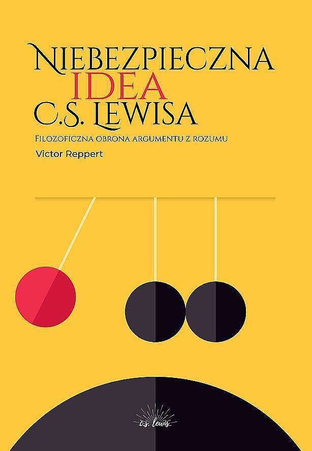 Niebezpieczna idea c. S. Lewisa. Filozoficzna obrona argumentu z rozumu