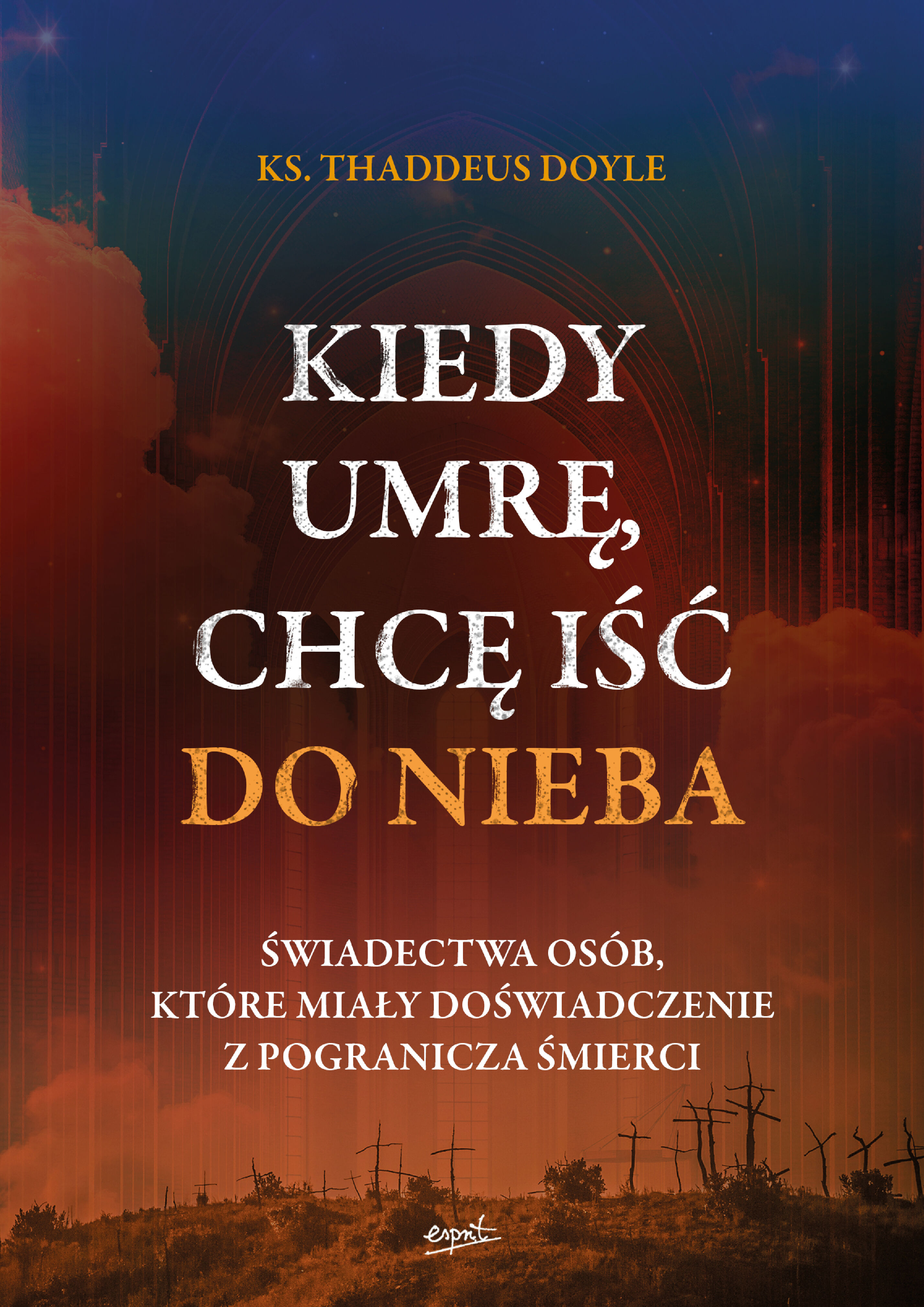 Kiedy umrę, chcę iść do nieba. Świadectwa osób, które miały doświadczenie z pogranicza śmierci