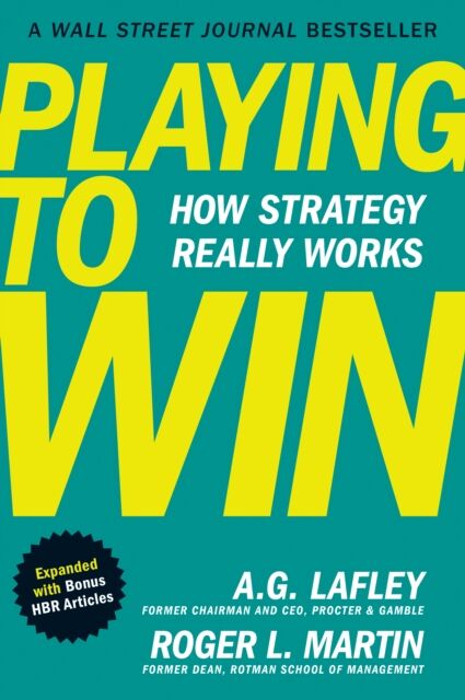 Playing to Win, Expanded with Bonus HBR Articles : How Strategy Really Works