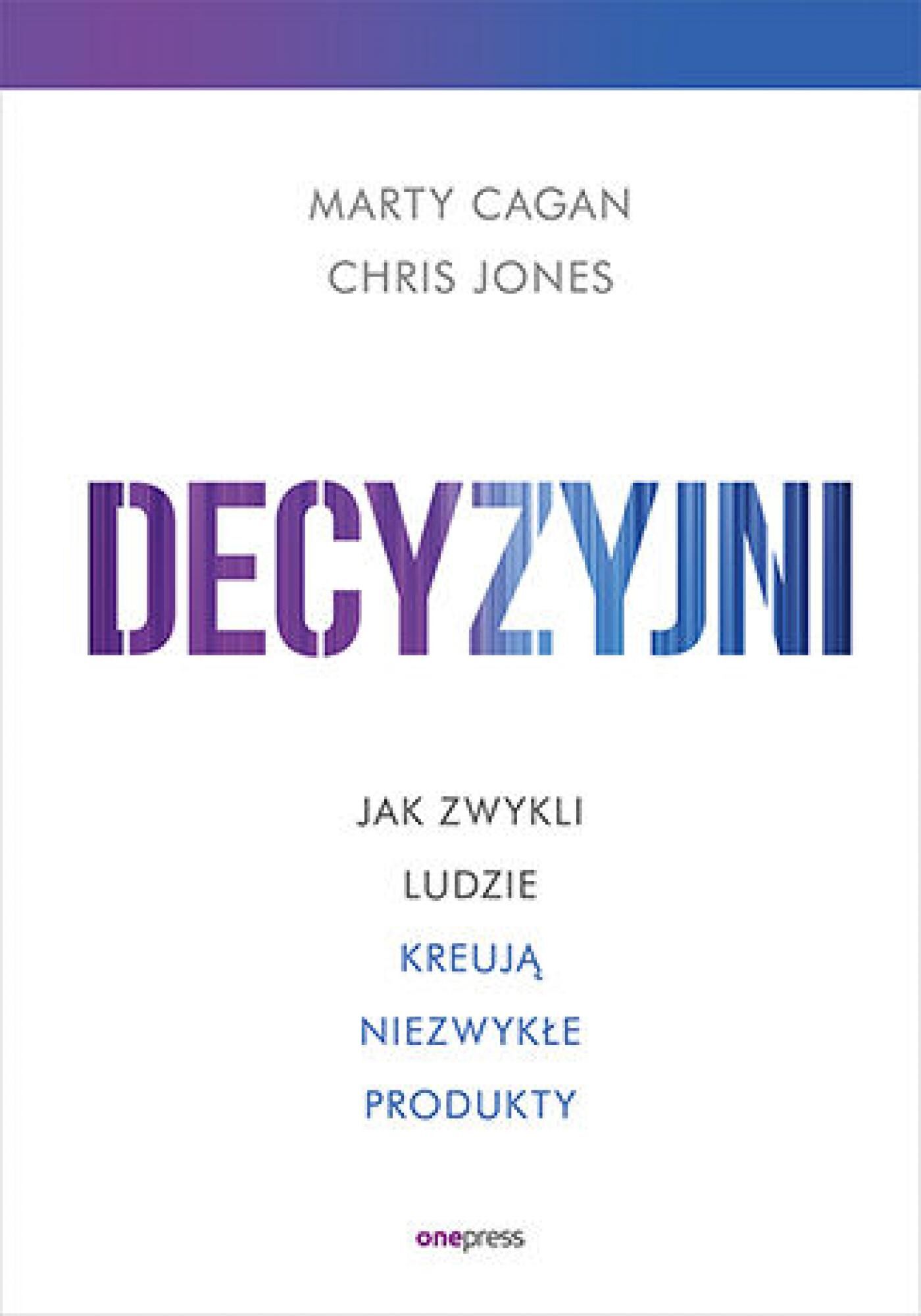 Decyzyjni. Jak zwykli ludzie kreują niezwykłe produkty (e-book)
