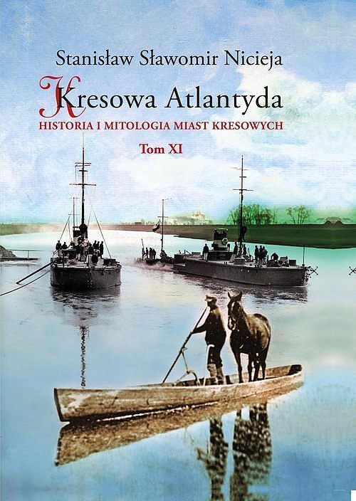 Kresowa Atlantyda Historia i mitologia miast kresowych. Tom XI