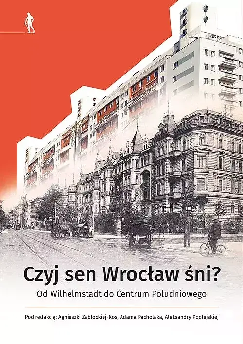 Czyj sen Wrocław śni Od Wilhelmstadt do Centrum Południowego