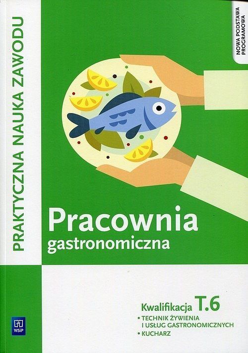 Pracownia gastronomiczna. Praktyczna nauka zawodu Kwalifikacja. Tom 6