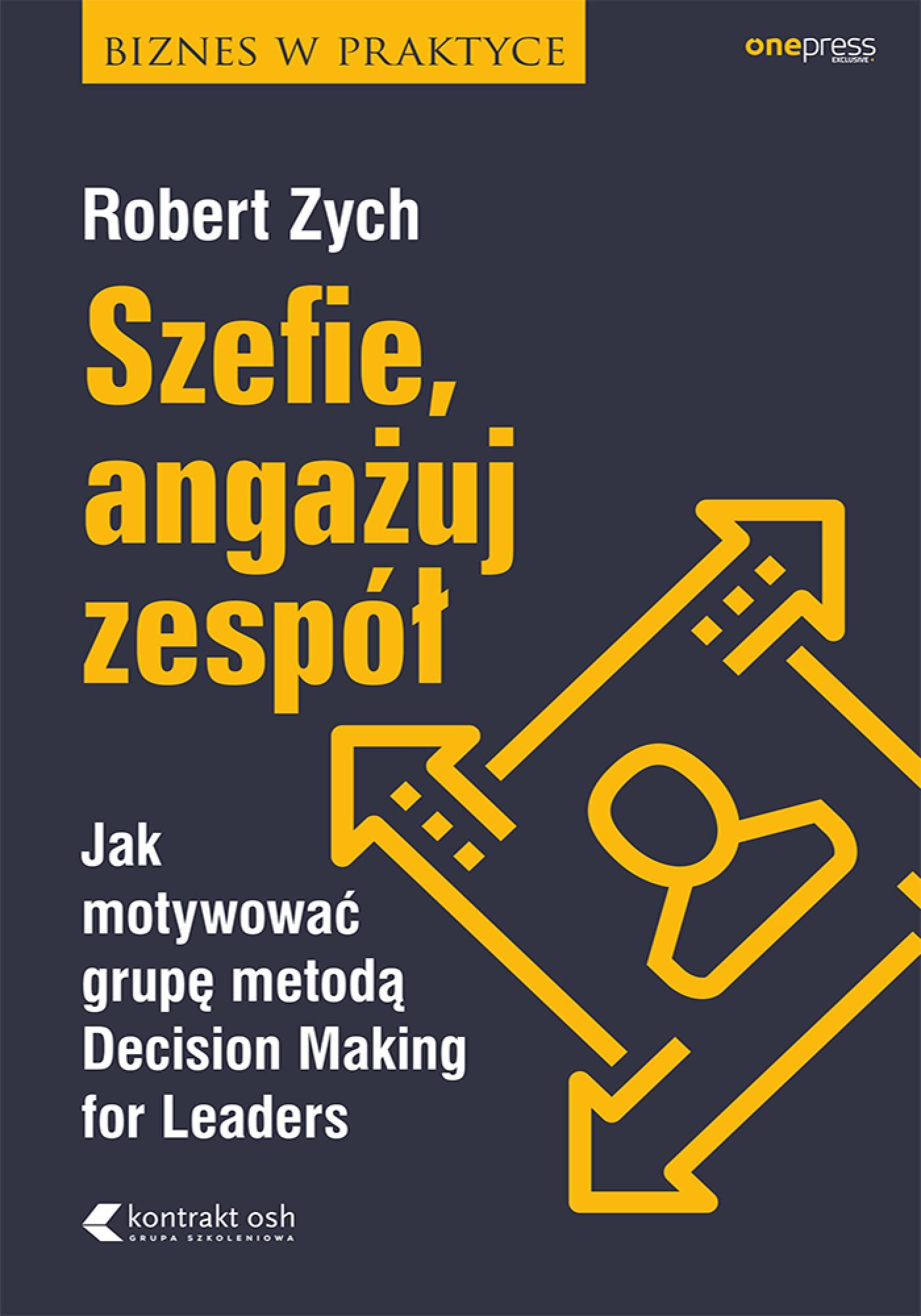 Szefie, angażuj zespół. Jak motywować grupę metodą Decision Making for Leaders (e-book)